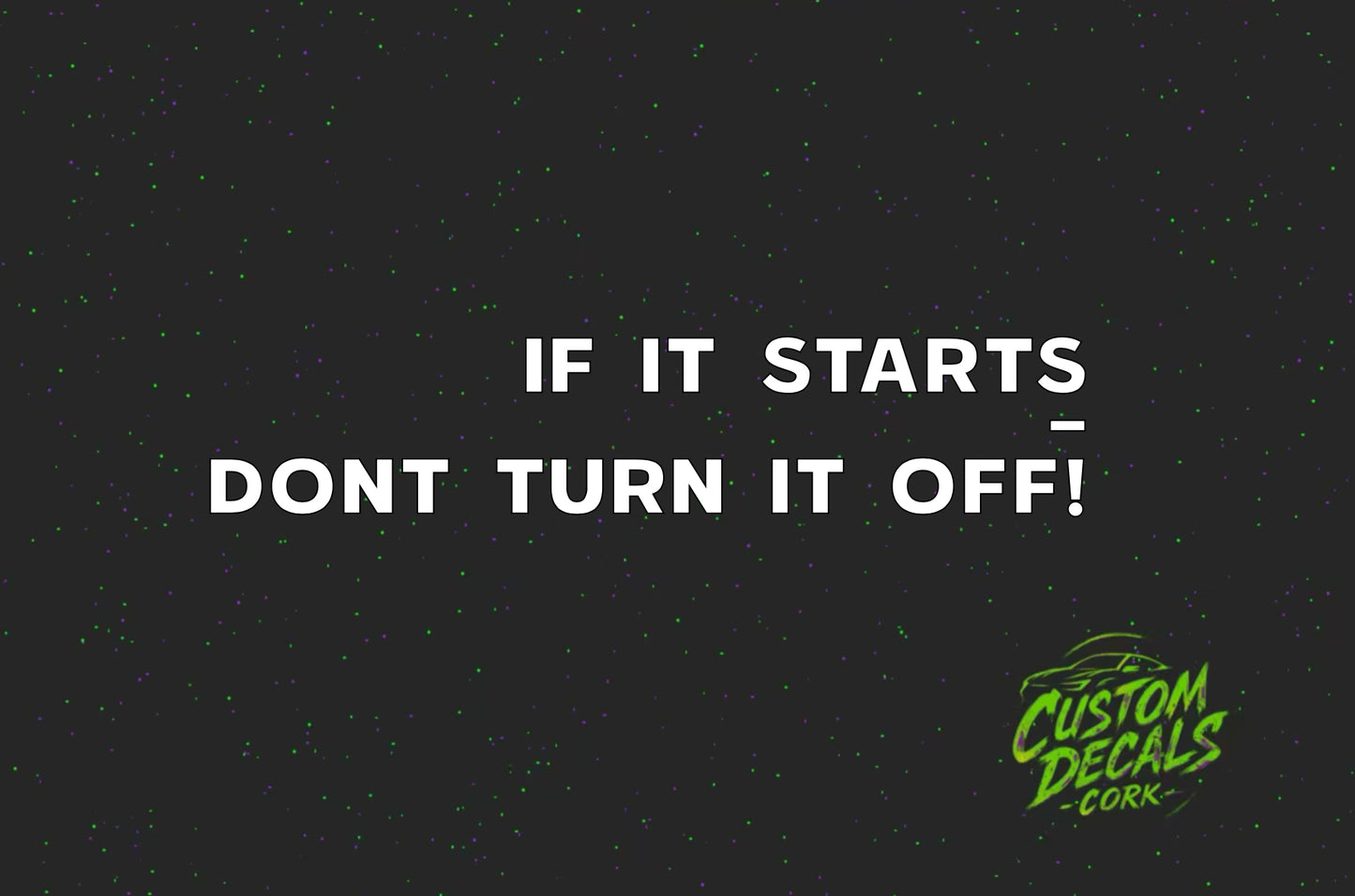 IF IT STARTS - DONT TURN IT OFF! | Vinyl Decal